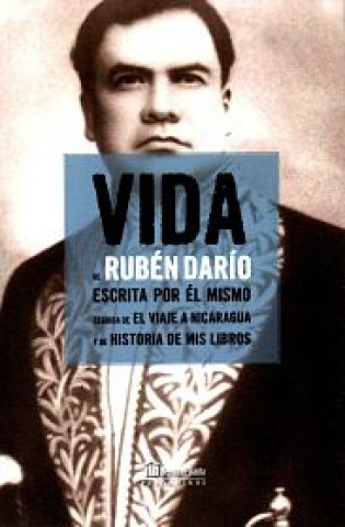 Vida-Ruben-Darioscrita-por-el-mismo-l-viaje-a-Nicaragua-Historia-mis-libros-9788494411649
