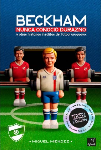 Beckham-nuncaocio-Durazno-otras-historias-insolitasl-futbol-uruguayo-9789915941790