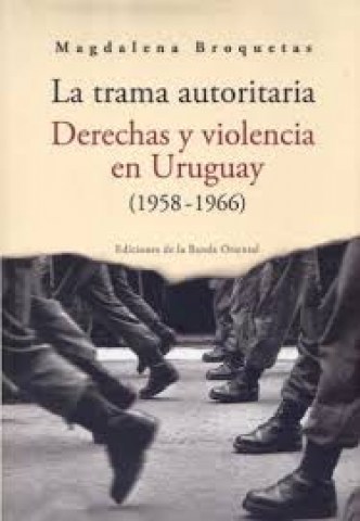 TRAMA-AUTORITARIA,-RECHAS-VIOLENCIAN-URUGUAY-1958-1966-9789974108806