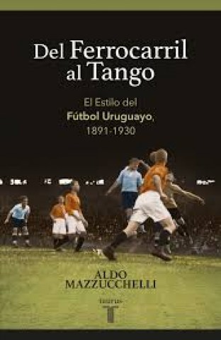 Del-ferrocarril-al-tango-lstilol-futbol-uruguayo,-1891-1930-9789974899810