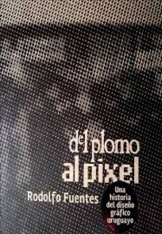 Del-plomo-al-pixel-Una-historial-diseño-grafico-uruguayo-9789974949270